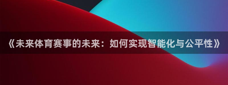 《未来体育赛事的未来：如何实现智能化与公平性》