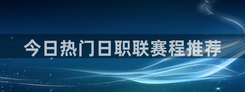 今日热门日职联赛程推荐