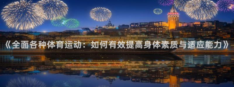 《全面各种体育运动：如何有效提高身体素质与适应能力》